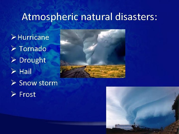 Atmospheric natural disasters: Ø Hurricane Ø Tornado Ø Drought Ø Hail Ø Snow storm