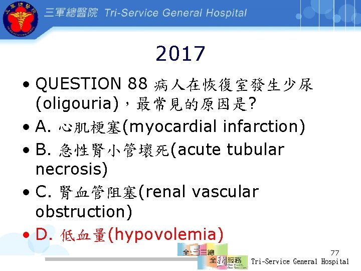 2017 • QUESTION 88 病人在恢復室發生少尿 (oligouria)，最常見的原因是? • A. 心肌梗塞(myocardial infarction) • B. 急性腎小管壞死(acute tubular
