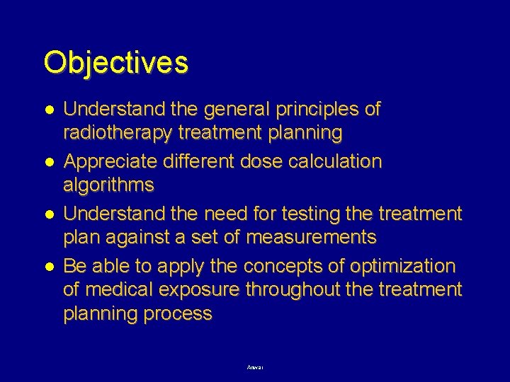 Objectives l l Understand the general principles of radiotherapy treatment planning Appreciate different dose