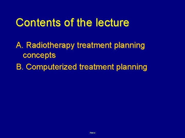 Contents of the lecture A. Radiotherapy treatment planning concepts B. Computerized treatment planning Anwar