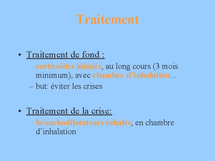 Traitement • Traitement de fond : – corticoïdes inhalés, au long cours (3 mois