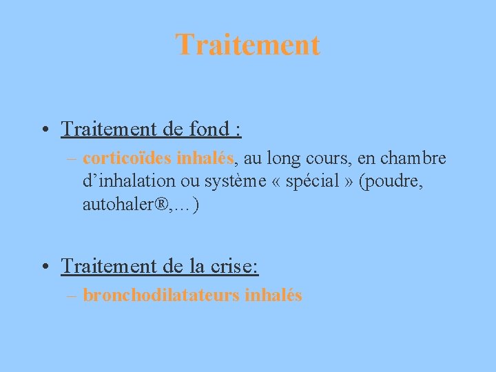 Traitement • Traitement de fond : – corticoïdes inhalés, au long cours, en chambre