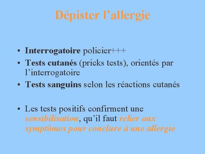 Dépister l’allergie • Interrogatoire policier+++ • Tests cutanés (pricks tests), orientés par l’interrogatoire •