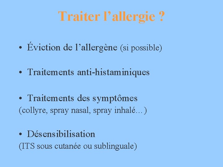 Traiter l’allergie ? • Éviction de l’allergène (si possible) • Traitements anti-histaminiques • Traitements