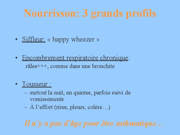 Nourrisson: 3 grands profils • Siffleur: « happy wheezer » • Encombrement respiratoire chronique: