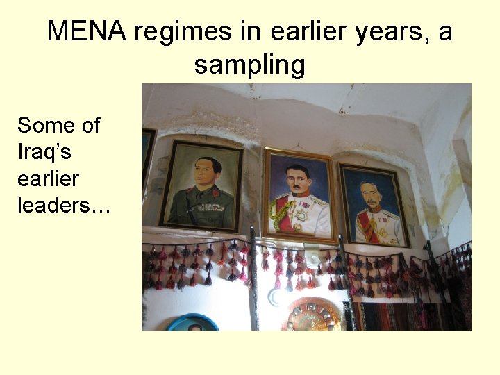 MENA regimes in earlier years, a sampling Some of Iraq’s earlier leaders… 