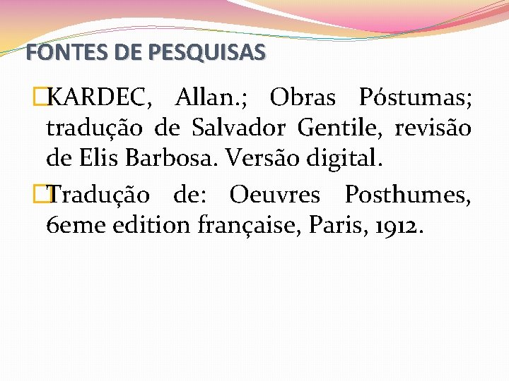 FONTES DE PESQUISAS �KARDEC, Allan. ; Obras Póstumas; tradução de Salvador Gentile, revisão de