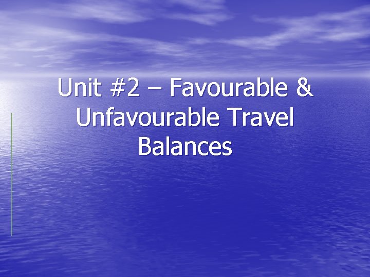 Unit #2 – Favourable & Unfavourable Travel Balances 