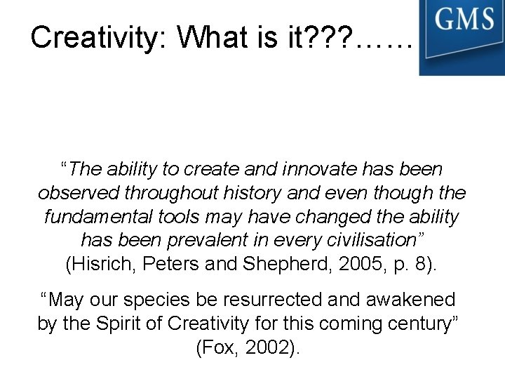 Creativity: What is it? ? ? …… “The ability to create and innovate has