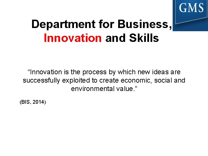 Department for Business, Innovation and Skills “Innovation is the process by which new ideas