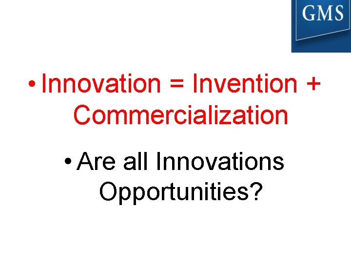  • Innovation = Invention + Commercialization • Are all Innovations Opportunities? 