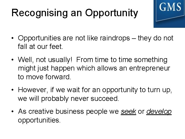 Recognising an Opportunity • Opportunities are not like raindrops – they do not fall