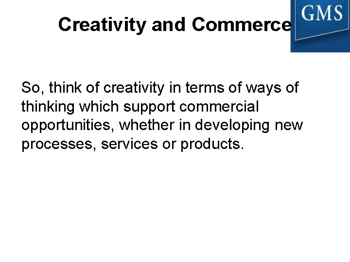 Creativity and Commerce So, think of creativity in terms of ways of thinking which