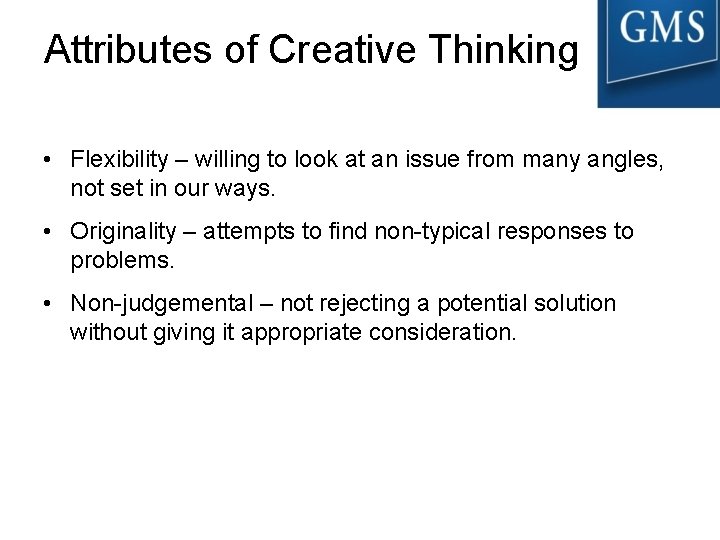 Attributes of Creative Thinking • Flexibility – willing to look at an issue from