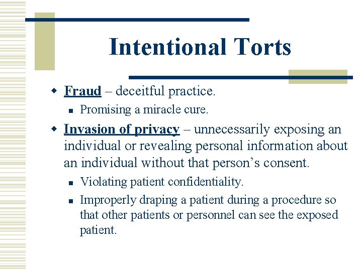 Intentional Torts w Fraud – deceitful practice. n Promising a miracle cure. w Invasion Intentional Torts w Fraud – deceitful practice. n Promising a miracle cure. w Invasion