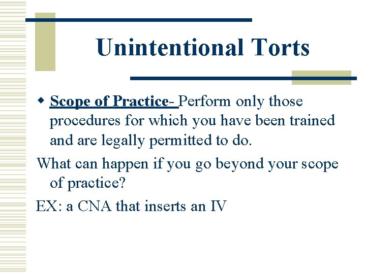 Unintentional Torts w Scope of Practice- Perform only those procedures for which you have Unintentional Torts w Scope of Practice- Perform only those procedures for which you have