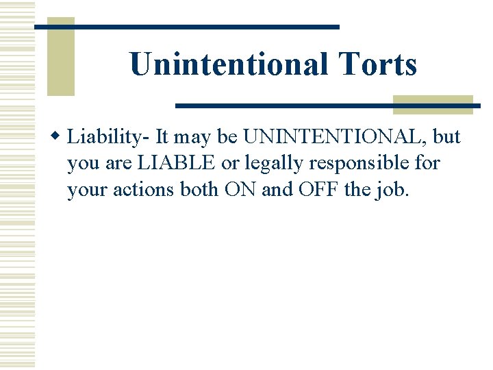 Unintentional Torts w Liability- It may be UNINTENTIONAL, but you are LIABLE or legally Unintentional Torts w Liability- It may be UNINTENTIONAL, but you are LIABLE or legally