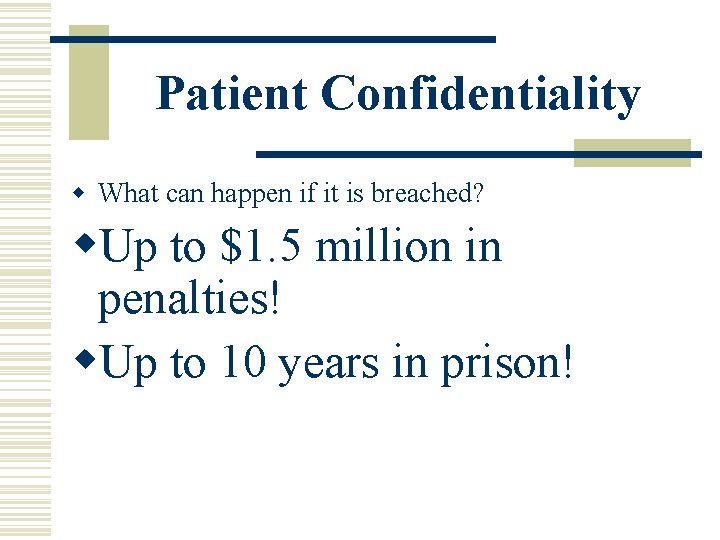 Patient Confidentiality w What can happen if it is breached? w. Up to $1. Patient Confidentiality w What can happen if it is breached? w. Up to $1.