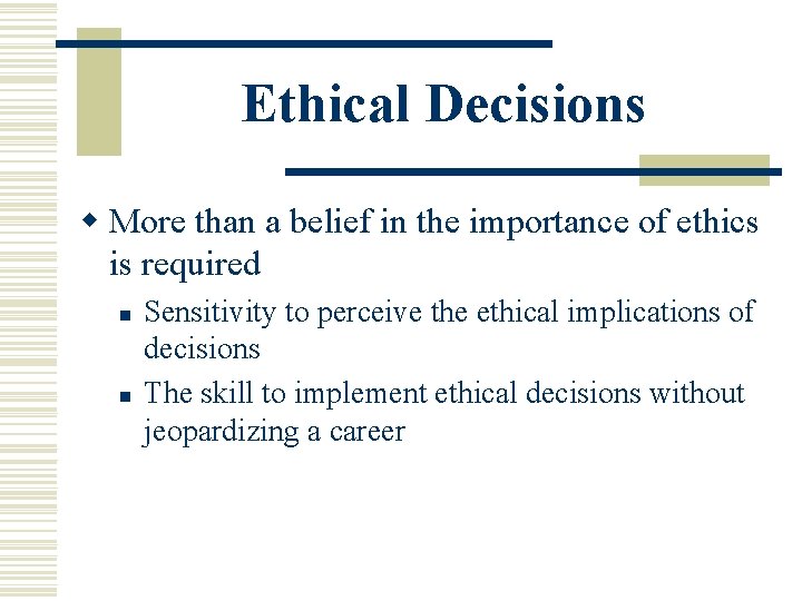 Ethical Decisions w More than a belief in the importance of ethics is required Ethical Decisions w More than a belief in the importance of ethics is required