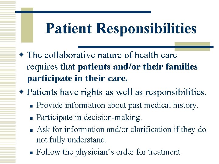Patient Responsibilities w The collaborative nature of health care requires that patients and/or their Patient Responsibilities w The collaborative nature of health care requires that patients and/or their