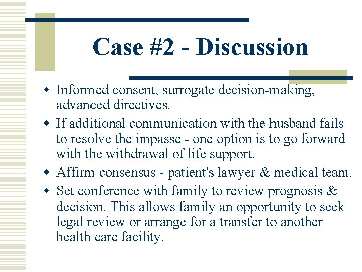 Case #2 - Discussion w Informed consent, surrogate decision-making, advanced directives. w If additional Case #2 - Discussion w Informed consent, surrogate decision-making, advanced directives. w If additional