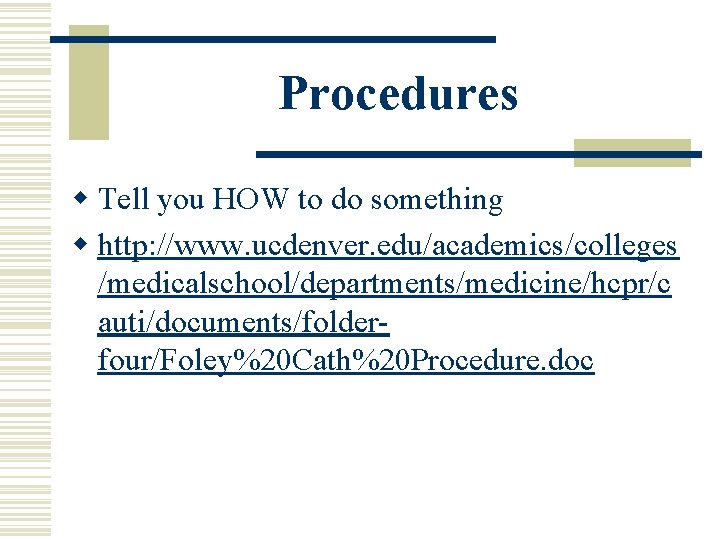 Procedures w Tell you HOW to do something w http: //www. ucdenver. edu/academics/colleges /medicalschool/departments/medicine/hcpr/c Procedures w Tell you HOW to do something w http: //www. ucdenver. edu/academics/colleges /medicalschool/departments/medicine/hcpr/c