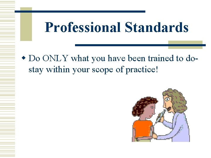 Professional Standards w Do ONLY what you have been trained to dostay within your Professional Standards w Do ONLY what you have been trained to dostay within your