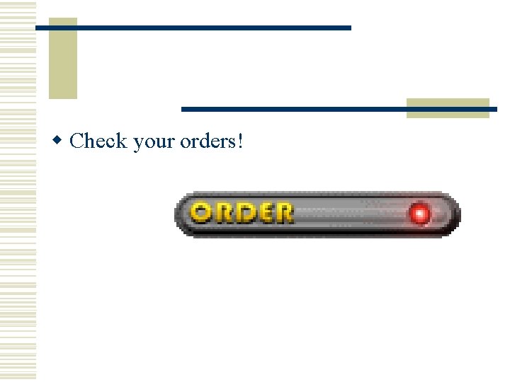 w Check your orders! w Check your orders!