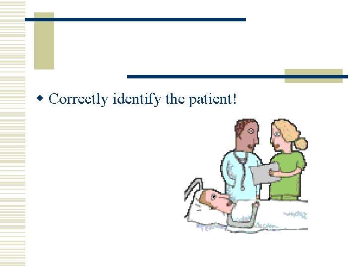 w Correctly identify the patient! w Correctly identify the patient!