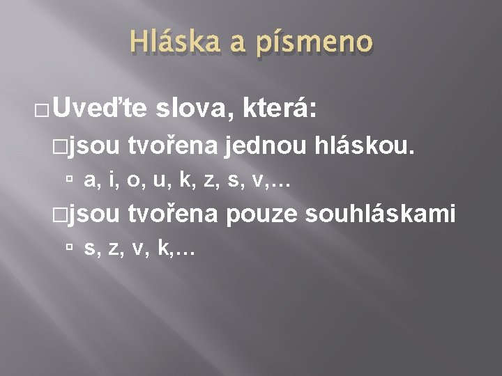 Hláska a písmeno �Uveďte �jsou slova, která: tvořena jednou hláskou. a, i, o, u,