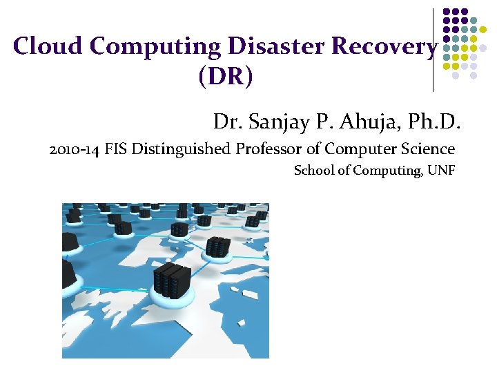 Cloud Computing Disaster Recovery (DR) Dr. Sanjay P. Ahuja, Ph. D. 2010 -14 FIS