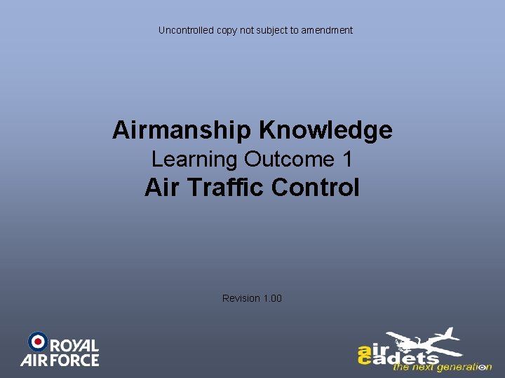 Uncontrolled copy not subject to amendment Airmanship Knowledge Learning Outcome 1 Air Traffic Control