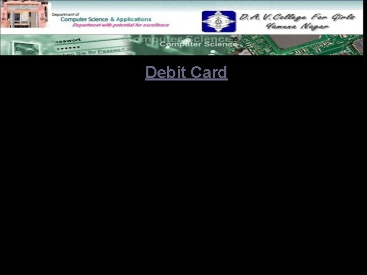 Debit Card Debit card, like credit card is a small plastic card with a