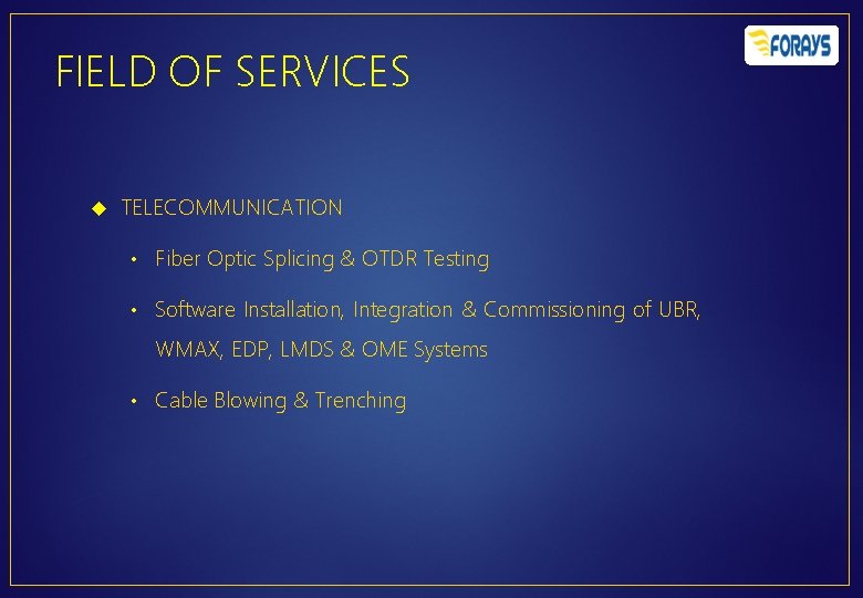 FIELD OF SERVICES TELECOMMUNICATION • Fiber Optic Splicing & OTDR Testing • Software Installation,