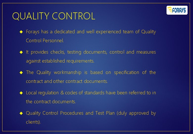 QUALITY CONTROL Forays has a dedicated and well experienced team of Quality Control Personnel.