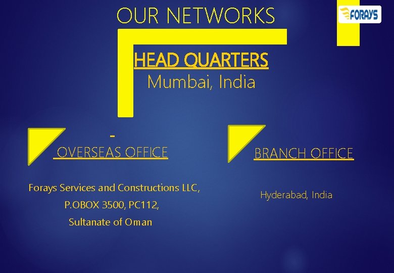 OUR NETWORKS HEAD QUARTERS Mumbai, India OVERSEAS OFFICE Forays Services and Constructions LLC, P.