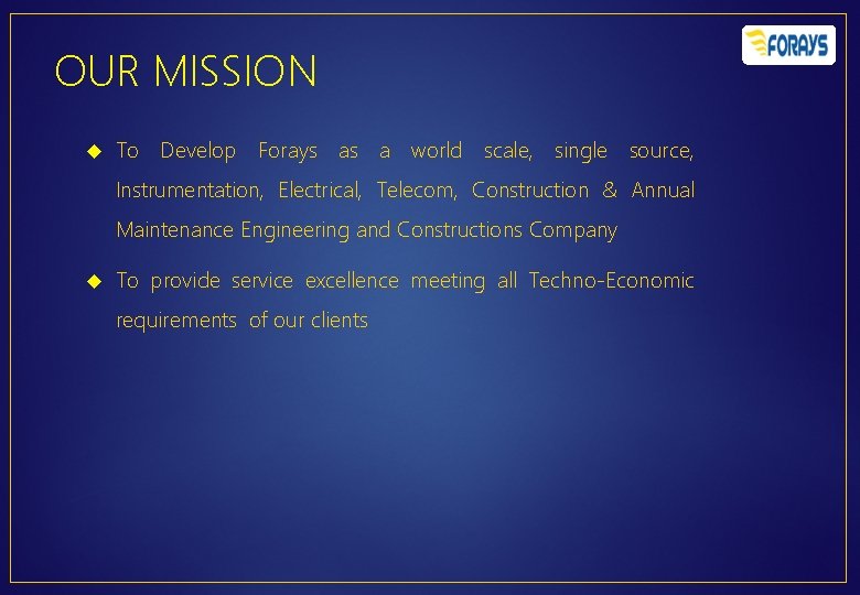 OUR MISSION To Develop Forays as a world scale, single source, Instrumentation, Electrical, Telecom,