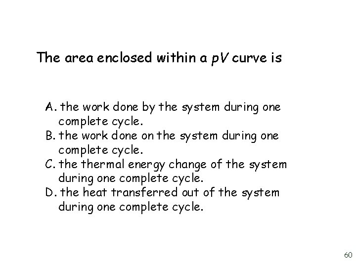 The area enclosed within a p. V curve is A. the work done by