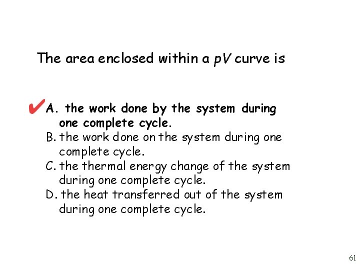 The area enclosed within a p. V curve is A. the work done by