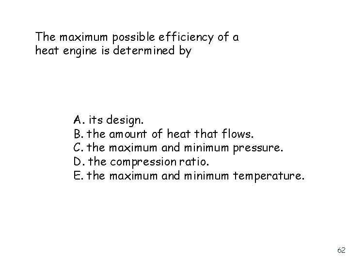 The maximum possible efficiency of a heat engine is determined by A. its design.