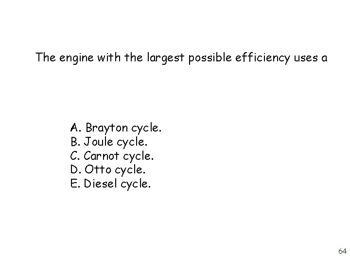 The engine with the largest possible efficiency uses a A. Brayton cycle. B. Joule