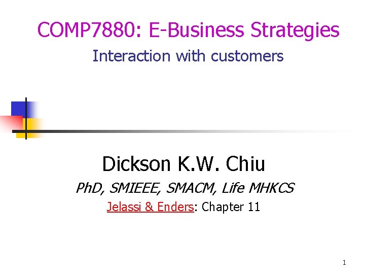 COMP 7880: E-Business Strategies Interaction with customers Dickson K. W. Chiu Ph. D, SMIEEE,