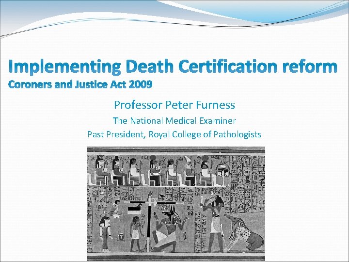 Implementing Death Certification reform Coroners and Justice Act 2009 Professor Peter Furness The National