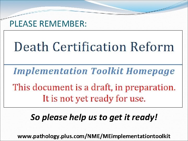 PLEASE REMEMBER: So please help us to get it ready! www. pathology. plus. com/NME/MEimplementationtoolkit