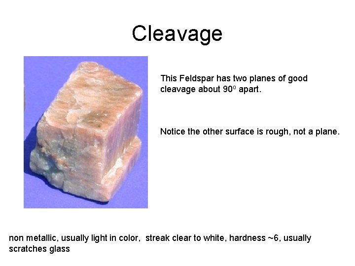 Cleavage This Feldspar has two planes of good cleavage about 90 o apart. Notice