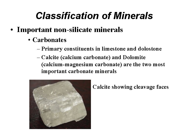 Classification of Minerals • Important non-silicate minerals • Carbonates – Primary constituents in limestone