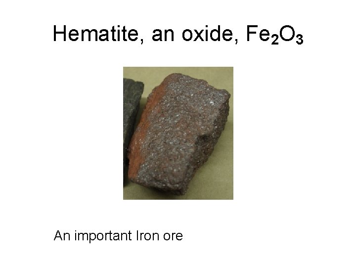 Hematite, an oxide, Fe 2 O 3 An important Iron ore 