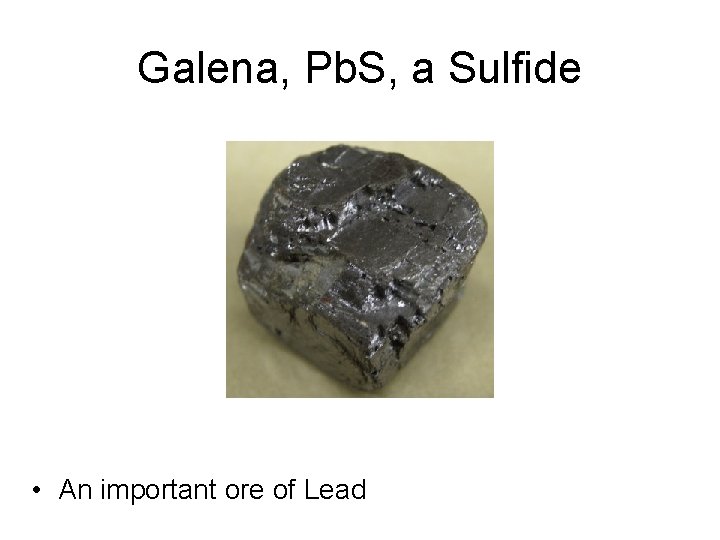 Galena, Pb. S, a Sulfide • An important ore of Lead 
