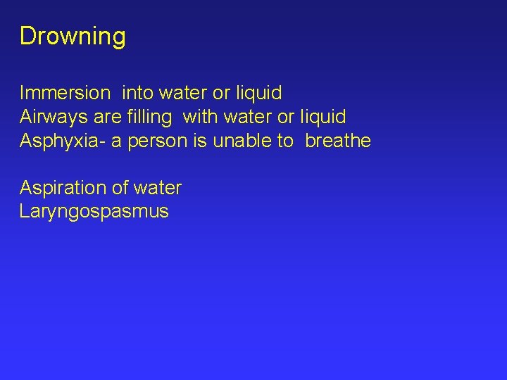 Drowning Immersion into water or liquid Airways are filling with water or liquid Asphyxia-