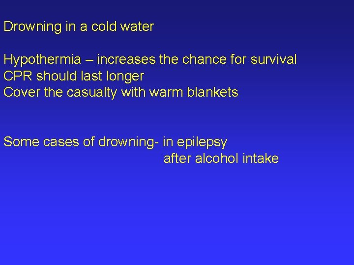 Drowning in a cold water Hypothermia – increases the chance for survival CPR should